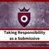 Taking Responsibility as a Submissive by WorshipSofia.com with Mistress Sofia Locktight. A blood red logo shaped like a shield with a crown and a banner of text below.